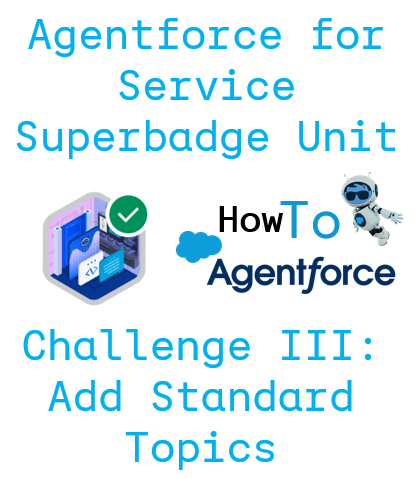 How to Complete the Agentforce Service Superbadge Unit – Exercise III: Add Standard&nbsp;Topics