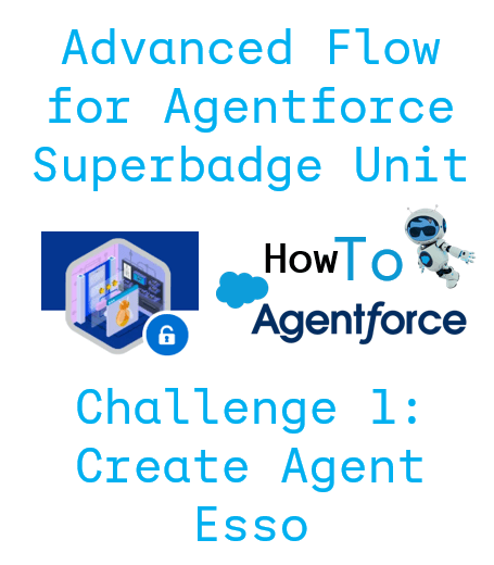 How to Finish Exercise I: Create Agent Esso of the Superbadge: Advanced Flow for Agentforce